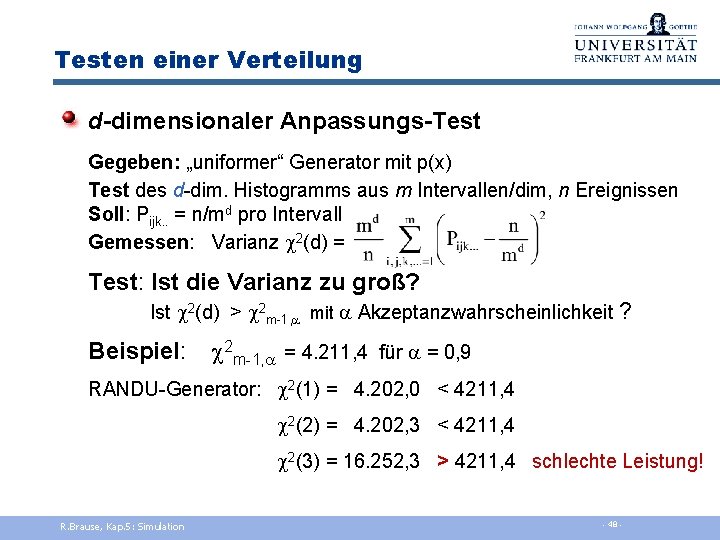 Testen einer Verteilung d-dimensionaler Anpassungs-Test Gegeben: „uniformer“ Generator mit p(x) Test des d-dim. Histogramms