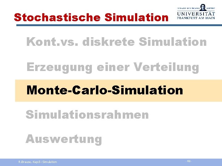 Stochastische Simulation Kont. vs. diskrete Simulation Erzeugung einer Verteilung Monte-Carlo-Simulationsrahmen Auswertung R. Brause, Kap.