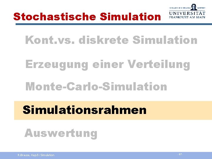 Stochastische Simulation Kont. vs. diskrete Simulation Erzeugung einer Verteilung Monte-Carlo-Simulationsrahmen Auswertung R. Brause, Kap.