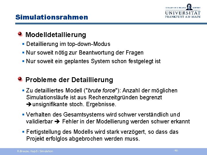 Simulationsrahmen Modelldetallierung § Detaillierung im top-down-Modus § Nur soweit nötig zur Beantwortung der Fragen