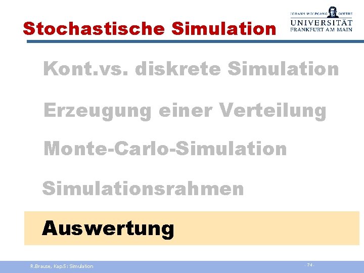 Stochastische Simulation Kont. vs. diskrete Simulation Erzeugung einer Verteilung Monte-Carlo-Simulationsrahmen Auswertung R. Brause, Kap.