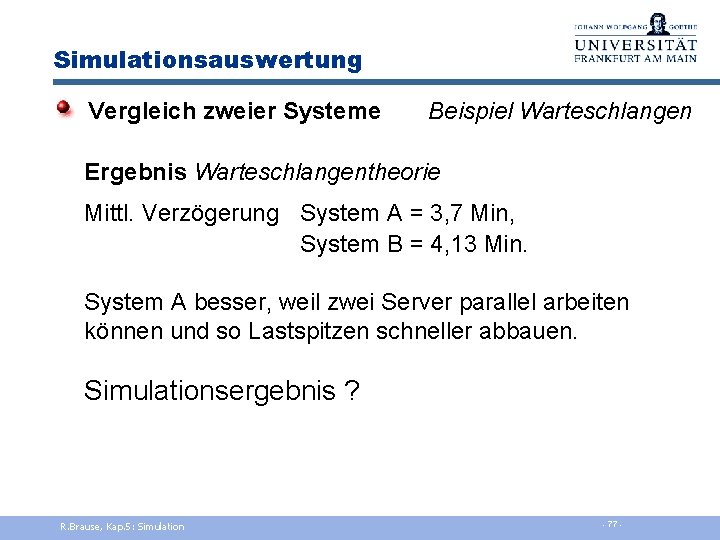 Simulationsauswertung Vergleich zweier Systeme Beispiel Warteschlangen Ergebnis Warteschlangentheorie Mittl. Verzögerung System A = 3,