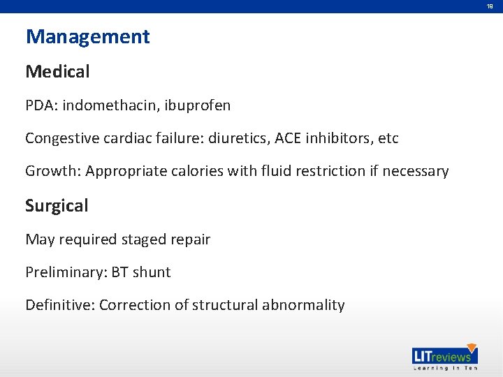 19 Management Medical PDA: indomethacin, ibuprofen Congestive cardiac failure: diuretics, ACE inhibitors, etc Growth:
