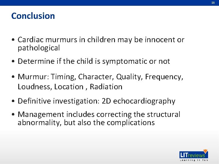 20 Conclusion • Cardiac murmurs in children may be innocent or pathological • Determine