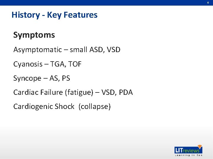 6 History - Key Features Symptoms Asymptomatic – small ASD, VSD Cyanosis – TGA,