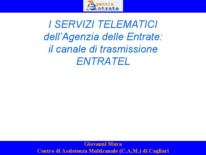 I SERVIZI TELEMATICI dell’Agenzia delle Entrate: il canale di trasmissione ENTRATEL Giovanni Mura Centro