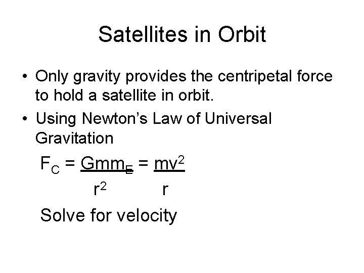 Satellites in Orbit • Only gravity provides the centripetal force to hold a satellite