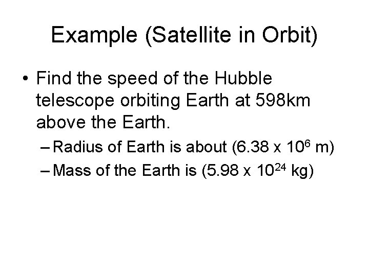 Example (Satellite in Orbit) • Find the speed of the Hubble telescope orbiting Earth