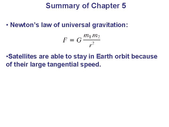 Summary of Chapter 5 • Newton’s law of universal gravitation: • Satellites are able