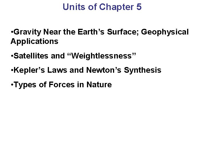 Units of Chapter 5 • Gravity Near the Earth’s Surface; Geophysical Applications • Satellites