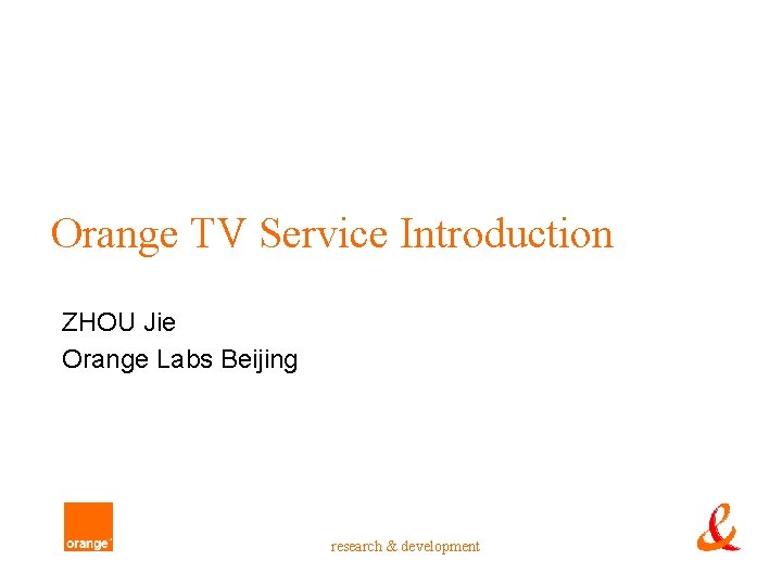 Orange TV Service Introduction ZHOU Jie Orange Labs Beijing research & development 