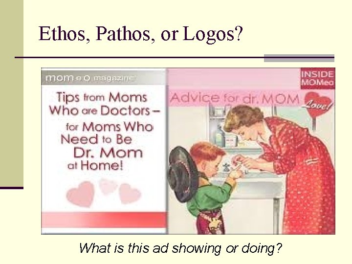 Ethos, Pathos, or Logos? What is this ad showing or doing? 