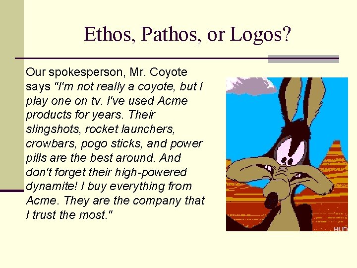 Ethos, Pathos, or Logos? Our spokesperson, Mr. Coyote says "I'm not really a coyote,
