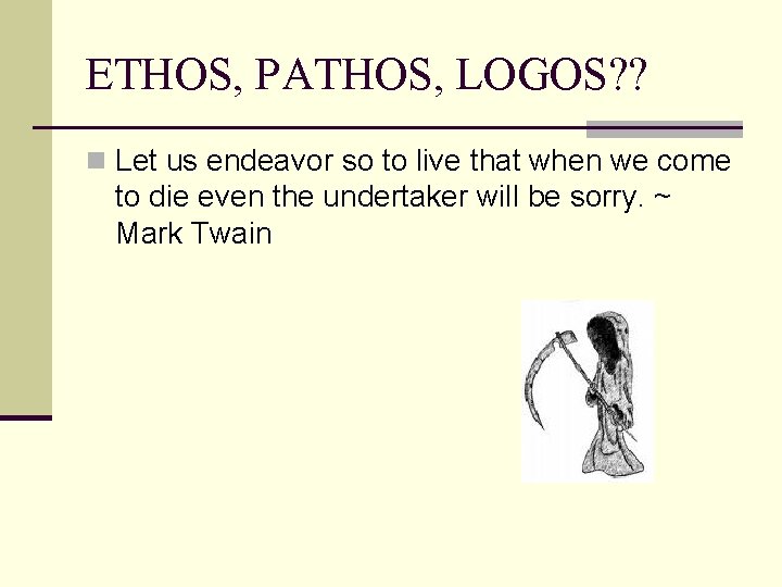 ETHOS, PATHOS, LOGOS? ? n Let us endeavor so to live that when we
