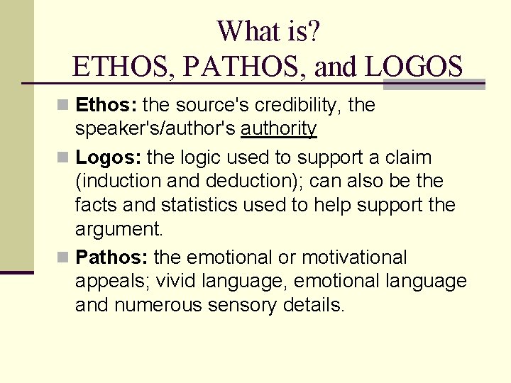 What is? ETHOS, PATHOS, and LOGOS n Ethos: the source's credibility, the speaker's/author's authority