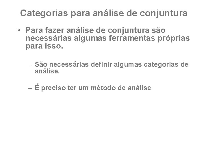 Categorias para análise de conjuntura • Para fazer análise de conjuntura são necessárias algumas