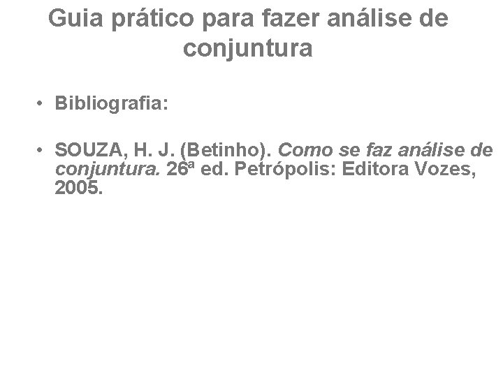 Guia prático para fazer análise de conjuntura • Bibliografia: • SOUZA, H. J. (Betinho).