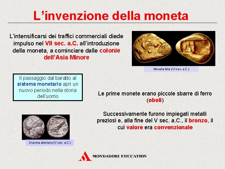 L’invenzione della moneta L’intensificarsi dei traffici commerciali diede impulso nel VII sec. a. C.