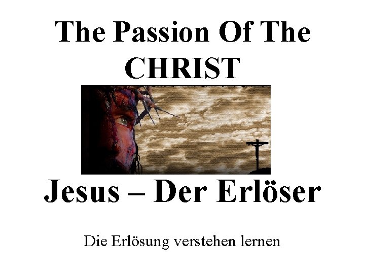 The Passion Of The CHRIST Jesus – Der Erlöser Die Erlösung verstehen lernen 