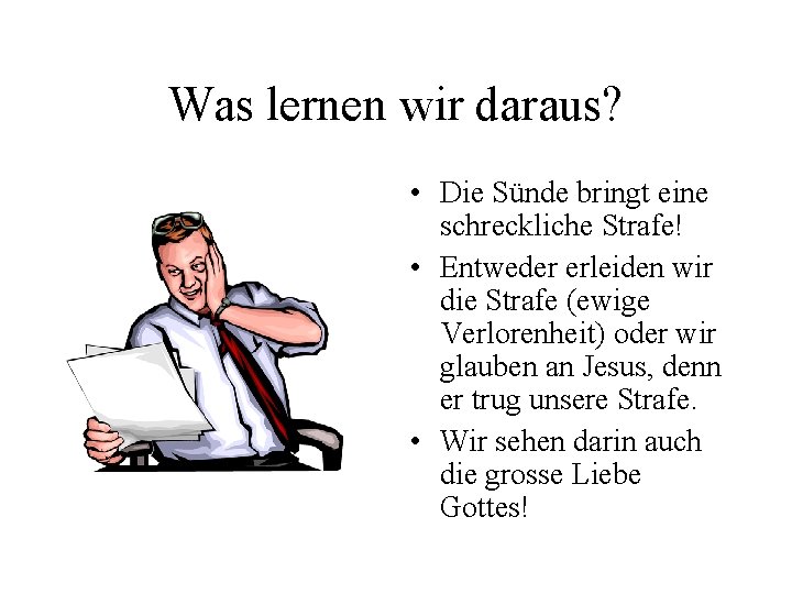 Was lernen wir daraus? • Die Sünde bringt eine schreckliche Strafe! • Entweder erleiden