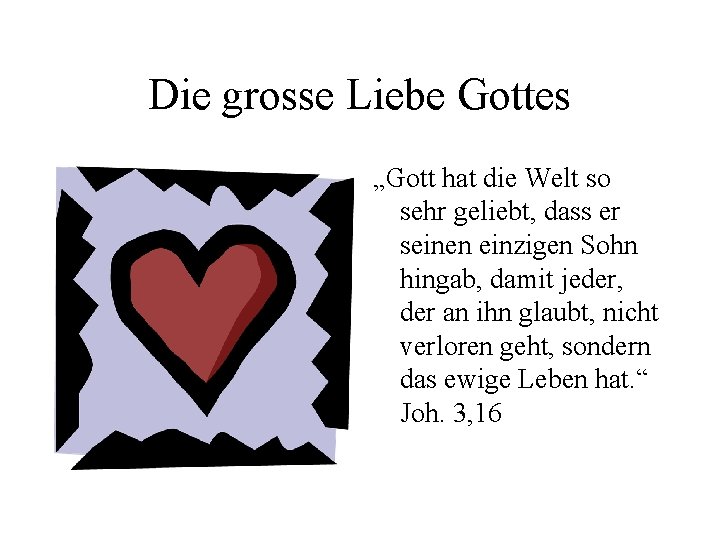 Die grosse Liebe Gottes „Gott hat die Welt so sehr geliebt, dass er seinen