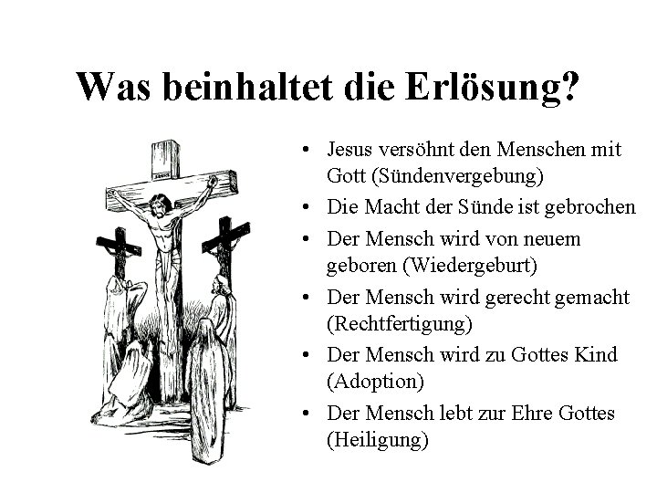 Was beinhaltet die Erlösung? • Jesus versöhnt den Menschen mit Gott (Sündenvergebung) • Die
