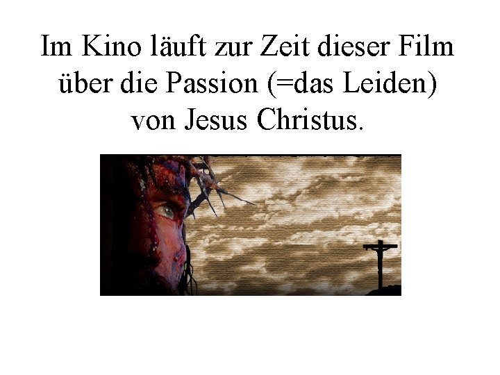 Im Kino läuft zur Zeit dieser Film über die Passion (=das Leiden) von Jesus