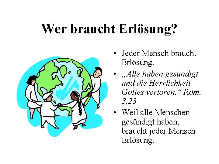 Wer braucht Erlösung? • Jeder Mensch braucht Erlösung. • „Alle haben gesündigt und die