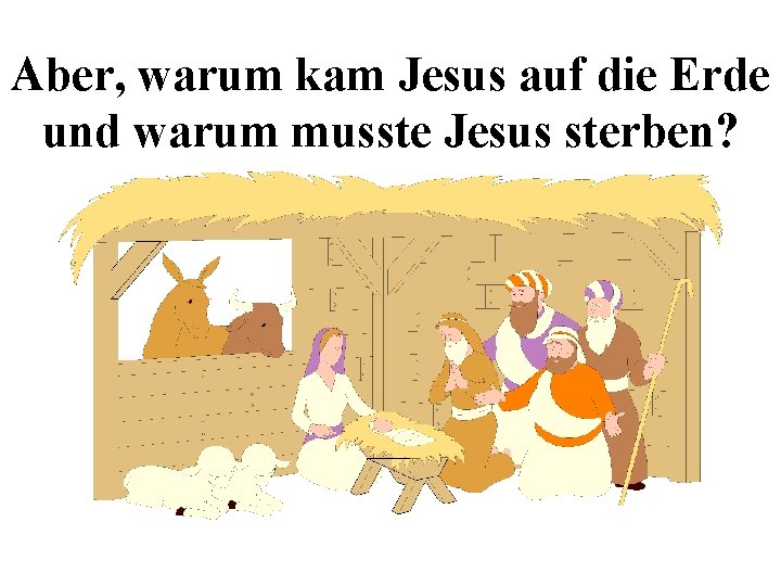 Aber, warum kam Jesus auf die Erde und warum musste Jesus sterben? 