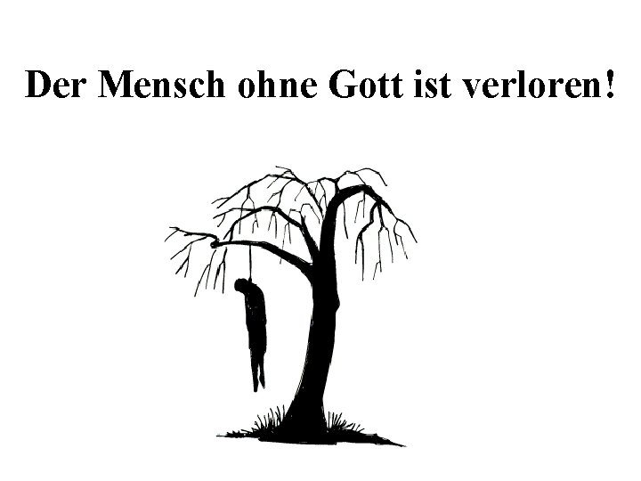Der Mensch ohne Gott ist verloren! 