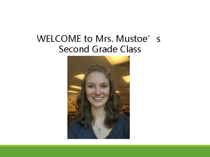 WELCOME to Mrs. Mustoe’s Second Grade Class WELCOME to Mrs. Mustoe’s Second Grade Class