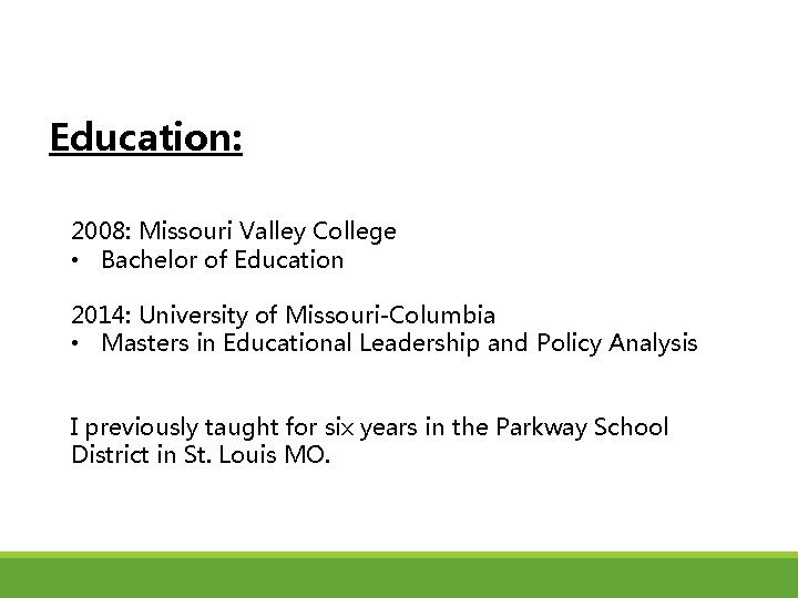 Education: 2008: Missouri Valley College • Bachelor of Education 2014: University of Missouri-Columbia • Education: 2008: Missouri Valley College • Bachelor of Education 2014: University of Missouri-Columbia •