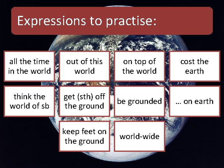 Expressions to practise: all the time in the world out of this world on