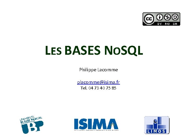 LES BASES NOSQL Philippe Lacomme placomme@isima. fr Tel. 04 73 40 75 85 