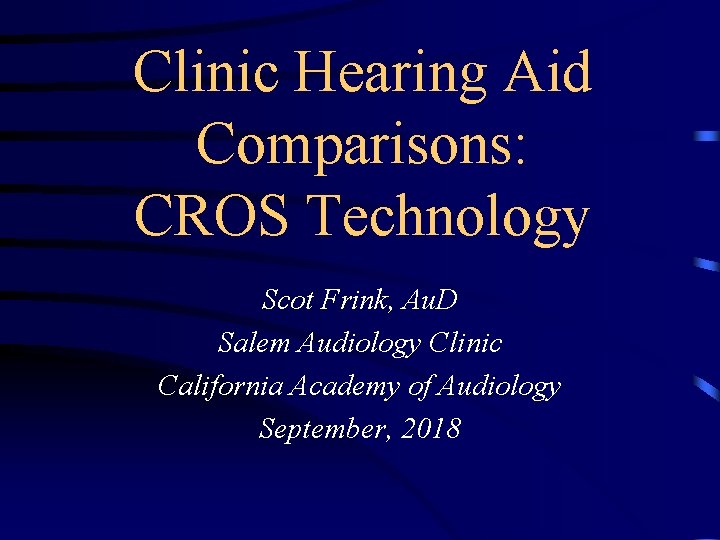 Clinic Hearing Aid Comparisons: CROS Technology Scot Frink, Au. D Salem Audiology Clinic California