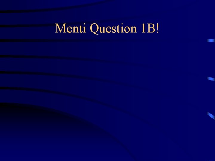 Menti Question 1 B! 