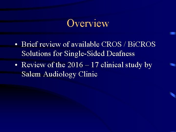 Overview • Brief review of available CROS / Bi. CROS Solutions for Single-Sided Deafness