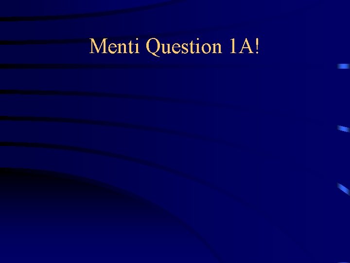 Menti Question 1 A! 