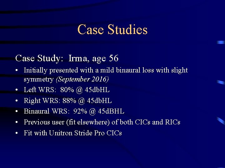 Case Studies Case Study: Irma, age 56 • Initially presented with a mild binaural