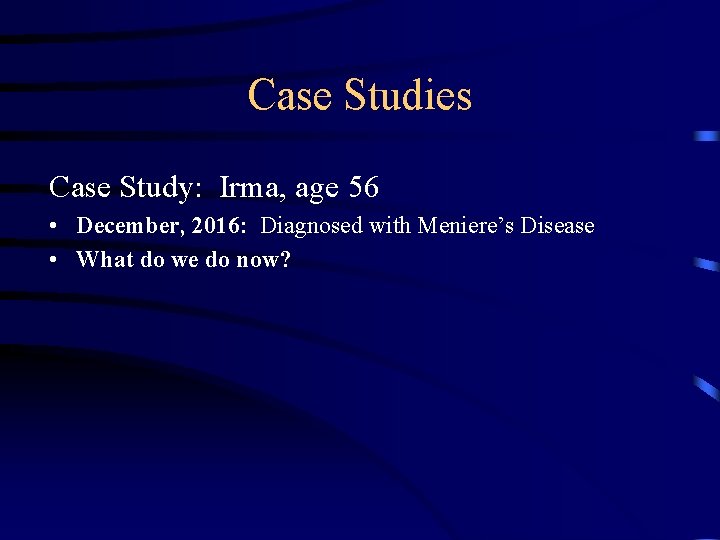 Case Studies Case Study: Irma, age 56 • December, 2016: Diagnosed with Meniere’s Disease