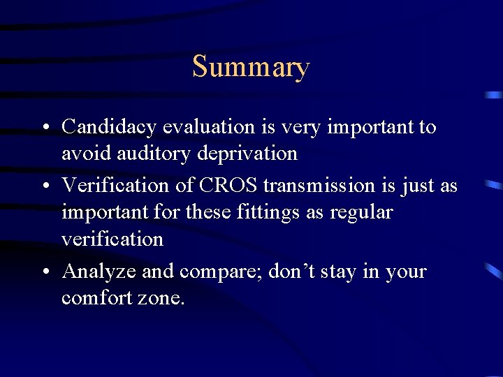 Summary • Candidacy evaluation is very important to avoid auditory deprivation • Verification of