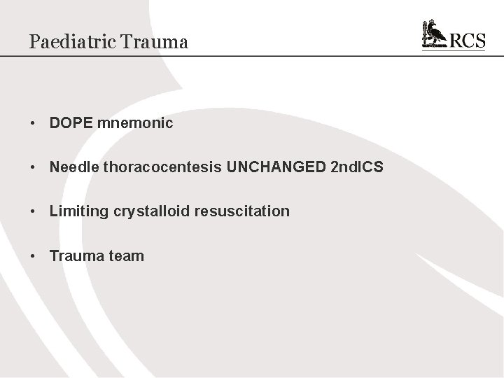 Paediatric Trauma • DOPE mnemonic • Needle thoracocentesis UNCHANGED 2 nd. ICS • Limiting