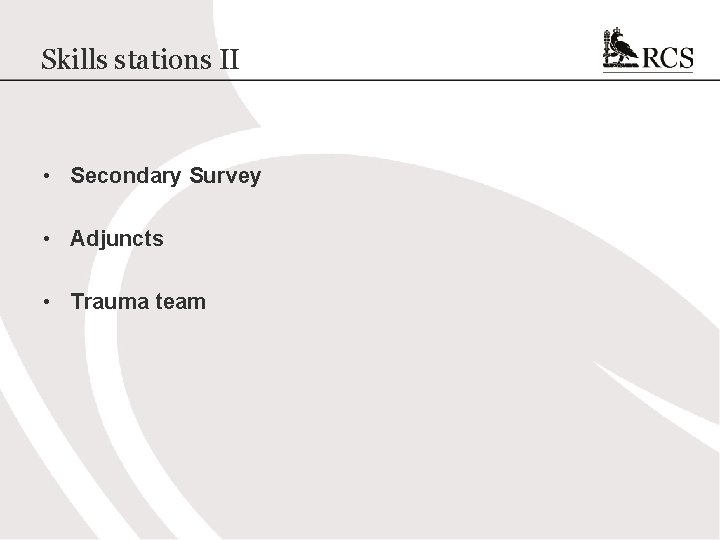 Skills stations II • Secondary Survey • Adjuncts • Trauma team 