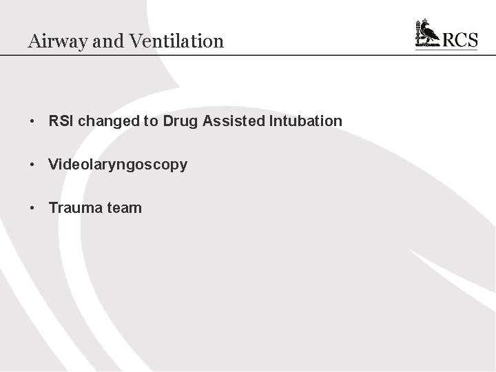 Airway and Ventilation • RSI changed to Drug Assisted Intubation • Videolaryngoscopy • Trauma
