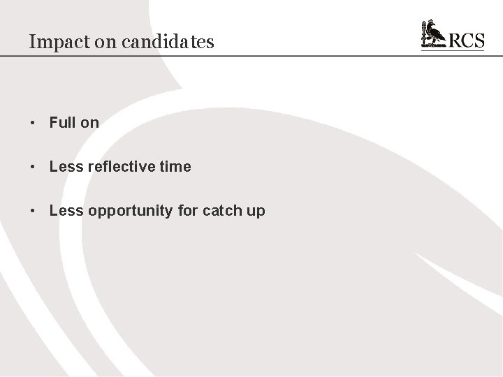 Impact on candidates • Full on • Less reflective time • Less opportunity for