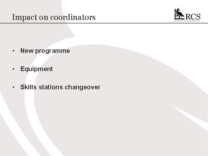 Impact on coordinators • New programme • Equipment • Skills stations changeover 