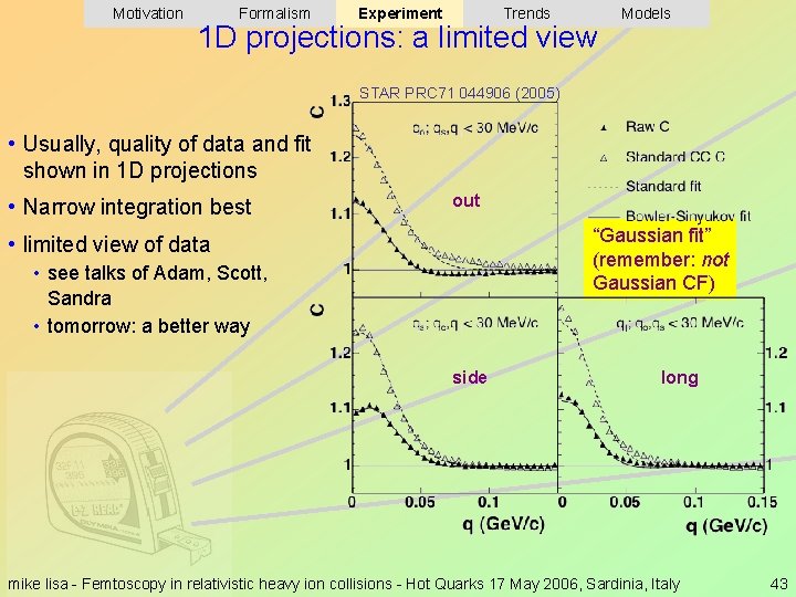 Motivation Formalism Experiment Trends 1 D projections: a limited view Models STAR PRC 71