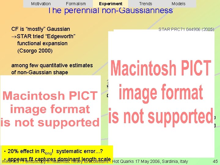 Motivation Formalism Experiment Trends Models The perennial non-Gaussianness CF is “mostly” Gaussian STAR tried