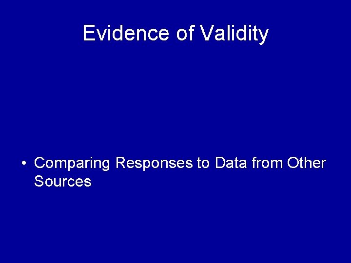 Evidence of Validity • Comparing Responses to Data from Other Sources 