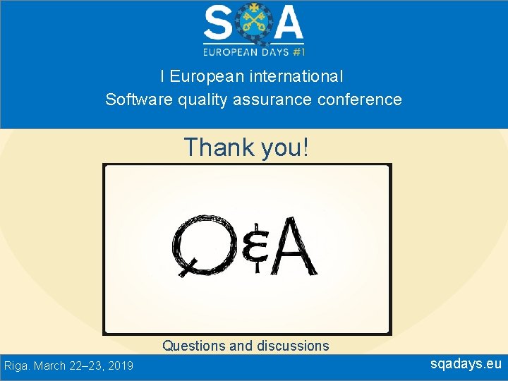 I European international Software quality assurance conference Thank you! Questions and discussions Riga. March